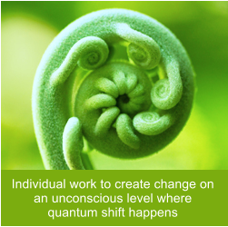 Individual work to create change on an unconscious level where quantum shift happens